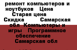 ремонт компьютеров и ноутбуков › Цена ­ 250 › Старая цена ­ 250 › Скидка ­ 10 - Самарская обл. Компьютеры и игры » Программное обеспечение   . Самарская обл.